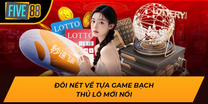 Cách Giật Quà Khủng Khi Chơi Bạch Thủ Lô Của Nhà Cái Five88 1 Đôi nét về tựa game bạch thủ lô mới nổi