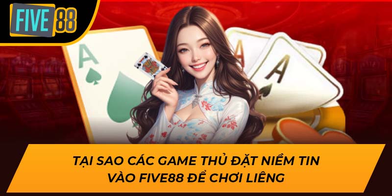 Khám Phá Bài Liêng Là Gì Và Cách Chơi Đẳng Cấp Tại Five88 3 Tại sao các game thủ đặt niềm tin vào Five88 để chơi liêng